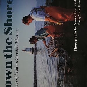 Down The Shore The Faces Of Maine's Coastal Fisheries By Nancy Trueworthy 2003